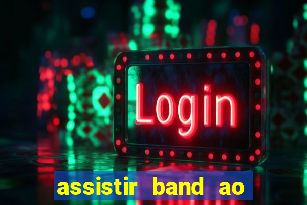 assistir band ao vivo multicanais